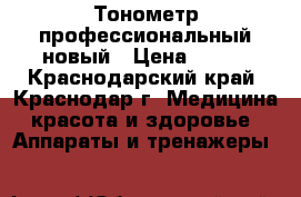 Тонометр профессиональный новый › Цена ­ 850 - Краснодарский край, Краснодар г. Медицина, красота и здоровье » Аппараты и тренажеры   